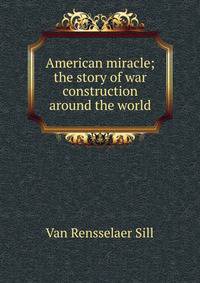 American miracle; the story of war construction around the world