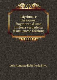 L?grimas e thesouros: fragmento d'uma hist?ria verdadeira (Portuguese Edition)
