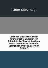 Lehrbuch Des Katholischen Kirchenrechts Zugleich Mit Rucksicht Auf Das Im Jetzigen Deutschen Reiche Geltende Staatskirchenrecht . (German Edition)