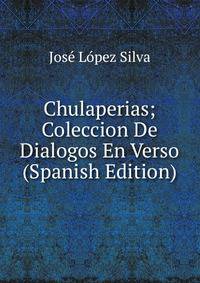 Chulaperias; Coleccion De Dialogos En Verso (Spanish Edition)