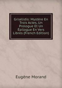 Griselidis: Mystere En Trois Actes, Un Prologue Et Un Epilogue En Vers Libres (French Edition)