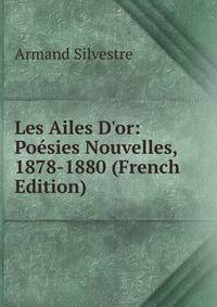 Les Ailes D'or: Po?sies Nouvelles, 1878-1880 (French Edition)