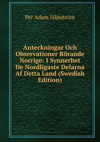Anteckningar Och Observationer Rorande Norrige: I Synnerhet De Nordligaste Delarna Af Detta Land (Swedish Edition)