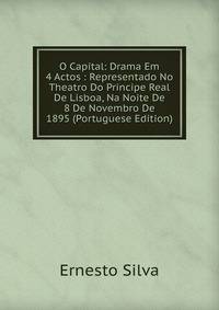 O Capital: Drama Em 4 Actos : Representado No Theatro Do Principe Real De Lisboa, Na Noite De 8 De Novembro De 1895 (Portuguese Edition)