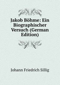 Jakob Bohme: Ein Biographischer Versuch (German Edition)