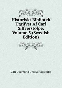 Historiskt Bibliotek Utgifvet Af Carl Silfverstolpe, Volume 3 (Swedish Edition)