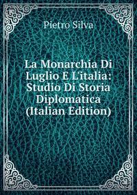 La Monarchia Di Luglio E L'italia: Studio Di Storia Diplomatica (Italian Edition)