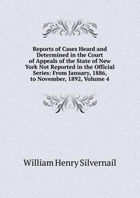 Reports of Cases Heard and Determined in the Court of Appeals of the State of New York Not Reported in the Official Series: From January, 1886, to November, 1892, Volume 4