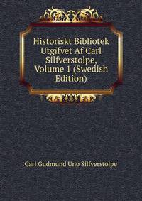 Historiskt Bibliotek Utgifvet Af Carl Silfverstolpe, Volume 1 (Swedish Edition)