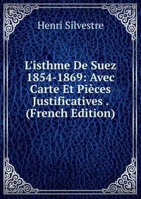 L'isthme De Suez 1854-1869: Avec Carte Et Pi?ces Justificatives . (French Edition)