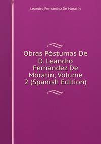 Obras Postumas De D. Leandro Fernandez De Moratin, Volume 2 (Spanish Edition)
