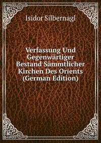 Verfassung Und Gegenwartiger Bestand Sammtlicher Kirchen Des Orients (German Edition)