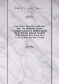 New South Wales Constitution Bill: The Speeches in the Legislative Council of New South Wales, On the Second Reading of the Bill for Framing a New Constitution for the Colony