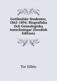 Gotlandske Studenter, 1865-1894: Biografiska Och Genealogiska Anteckningar (Swedish Edition)