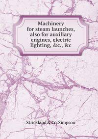 Machinery for steam launches, also for auxiliary engines, electric lighting, &amp;c., &amp;c