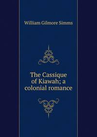 The Cassique of Kiawah; a colonial romance