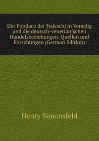 Der Fondaco dei Tedeschi in Venedig und die deutsch-venetianischen Handelsbeziehungen. Quellen und Forschungen (German Edition)