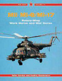 Mil Mi-8 and Mi-17: Rotary-Wing Workhorse and Warhorse (Red Star Series Vol. 14)