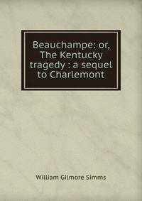 Beauchampe: or, The Kentucky tragedy : a sequel to Charlemont