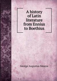 A history of Latin literature from Ennius to Boethius