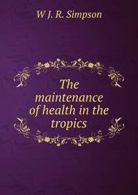 The maintenance of health in the tropics