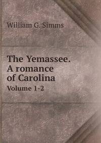 The Yemassee. A romance of Carolina. Volume 1-2
