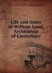 Life and times of William Laud, Archbishop of Canterbury
