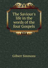 The Saviour's life in the words of the four Gospels