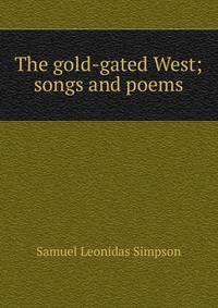 The gold-gated West; songs and poems
