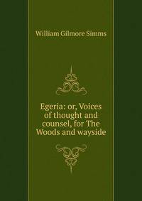 Egeria: or, Voices of thought and counsel, for The Woods and wayside