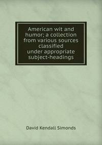 American wit and humor; a collection from various sources classified under appropriate subject-headings