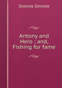 Antony and Hero ; and, Fishing for fame