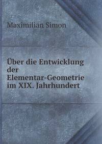 Uber die Entwicklung der Elementar-Geometrie im 19. Jahrhundert; Bericht der Deutschen Mathematiker-Vereinigung, erstattet von Max Simon (German Edition)