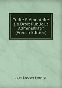 Traite Elementaire De Droit Public Et Administratif (French Edition)