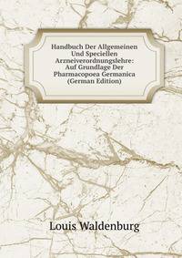 Handbuch Der Allgemeinen Und Speciellen Arzneiverordnungslehre: Auf Grundlage Der Pharmacopoea Germanica (German Edition)