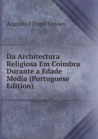 Da Architectura Religiosa Em Coimbra Durante a Edade Media (Portuguese Edition)