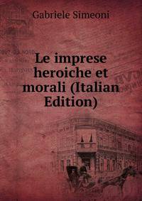 Le imprese heroiche et morali (Italian Edition)