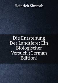 Die Entstehung Der Landtiere: Ein Biologischer Versuch (German Edition)