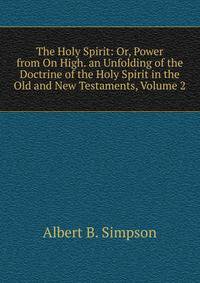 The Holy Spirit: Or, Power from On High. an Unfolding of the Doctrine of the Holy Spirit in the Old and New Testaments, Volume 2