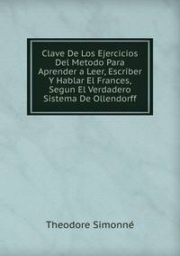 Clave De Los Ejercicios Del Metodo Para Aprender a Leer, Escriber Y Hablar El Frances, Segun El Verdadero Sistema De Ollendorff