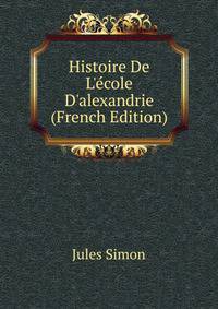 Histoire De L'?cole D'alexandrie (French Edition)