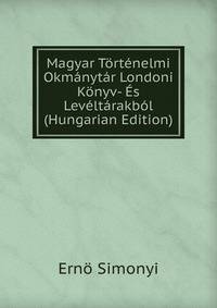 Magyar Tortenelmi Okmanytar Londoni Konyv- Es Leveltarakbol (Hungarian Edition)