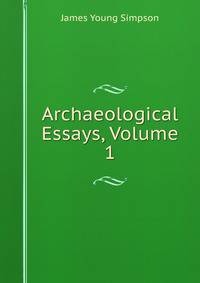 Archaeological Essays, Volume 1