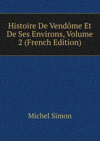 Histoire De Vendome Et De Ses Environs, Volume 2 (French Edition)