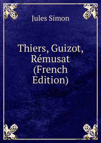 Thiers, Guizot, Remusat (French Edition)