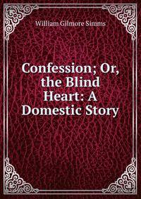 Confession; Or, the Blind Heart: A Domestic Story