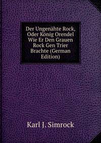Der Ungenahte Rock, Oder Konig Orendel Wie Er Den Grauen Rock Gen Trier Brachte (German Edition)