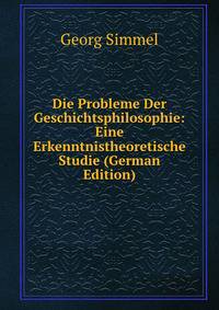 Die Probleme Der Geschichtsphilosophie: Eine Erkenntnistheoretische Studie (German Edition)