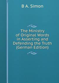 The Ministry of Original Words in Asserting and Defending the Truth (German Edition)