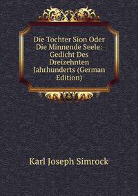 Die Tochter Sion Oder Die Minnende Seele: Gedicht Des Dreizehnten Jahrhunderts (German Edition)